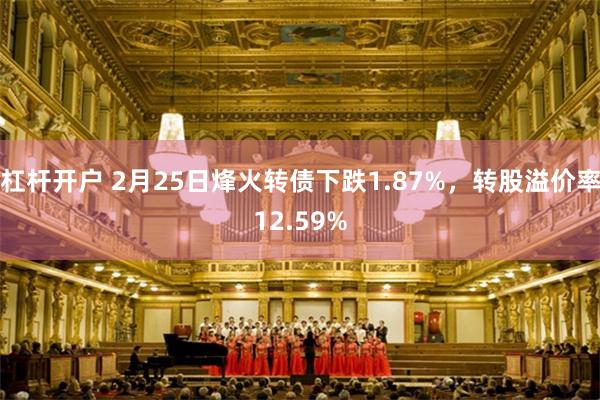 杠杆开户 2月25日烽火转债下跌1.87%，转股溢价率12.59%