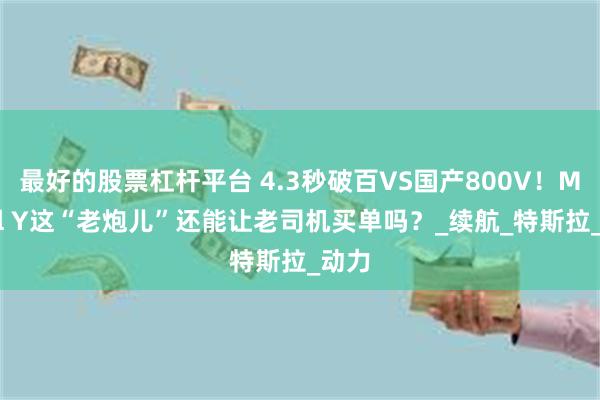 最好的股票杠杆平台 4.3秒破百VS国产800V！Model Y这“老炮儿”还能让老司机买单吗？_续航_特斯拉_动力