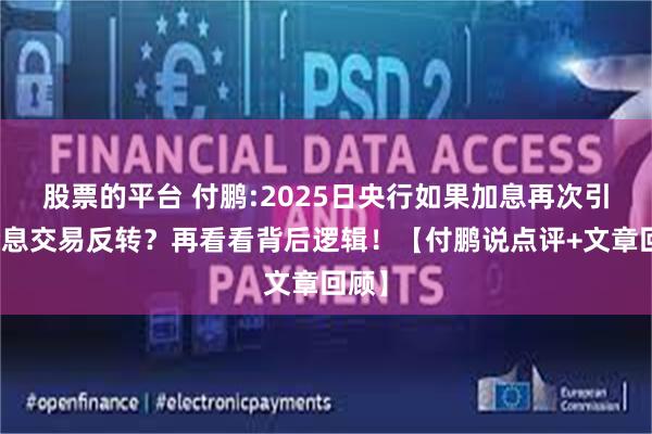 股票的平台 付鹏:2025日央行如果加息再次引发套息交易反转？再看看背后逻辑！【付鹏说点评+文章回顾】