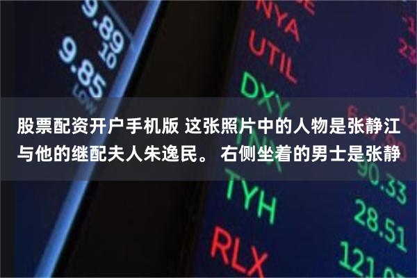 股票配资开户手机版 这张照片中的人物是张静江与他的继配夫人朱逸民。 右侧坐着的男士是张静