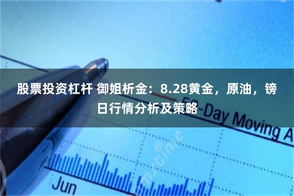股票投资杠杆 御姐析金：8.28黄金，原油，镑日行情分析及策略