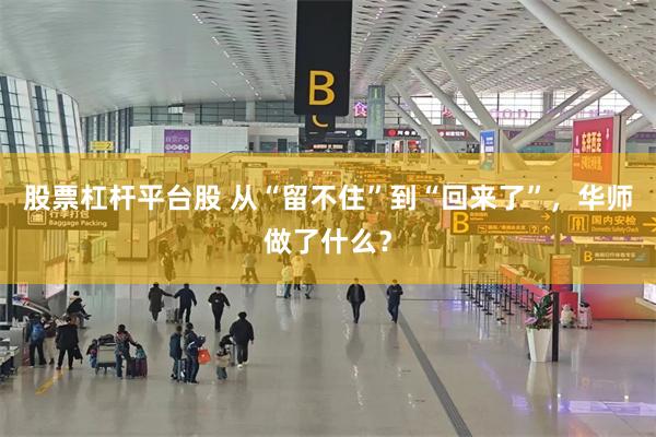 股票杠杆平台股 从“留不住”到“回来了”，华师做了什么？