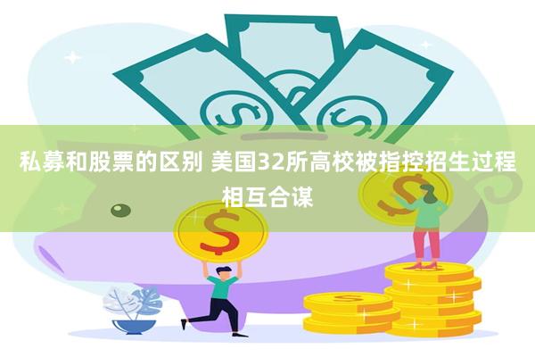 私募和股票的区别 美国32所高校被指控招生过程相互合谋
