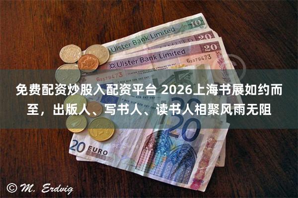 免费配资炒股入配资平台 2026上海书展如约而至，出版人、写书人、读书人相聚风雨无阻