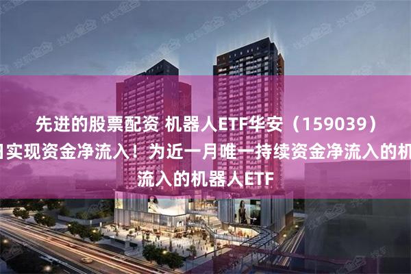 先进的股票配资 机器人ETF华安（159039）连续33日实现资金净流入！为近一月唯一持续资金净流入的机器人ETF