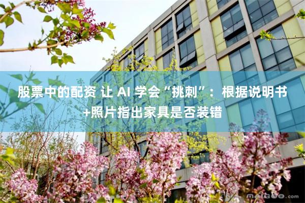 股票中的配资 让 AI 学会“挑刺”：根据说明书+照片指出家具是否装错