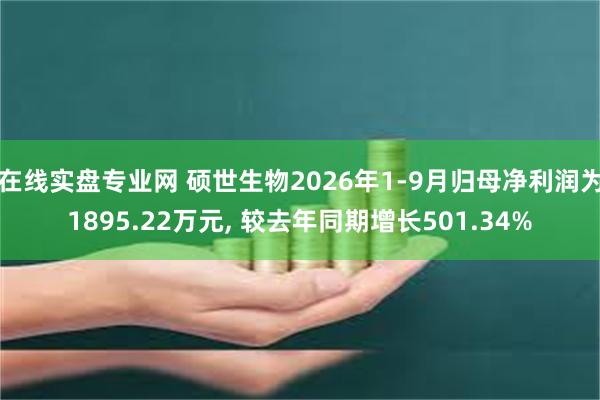 在线实盘专业网 硕世生物2026年1-9月归母净利润为1895.22万元, 较去年同期增长501.34%